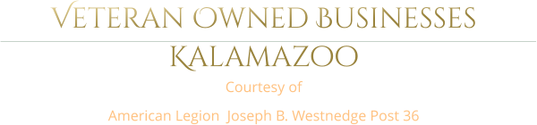Veteran Owned Businesses  Kalamazoo Courtesy of  American Legion  Joseph B. Westnedge Post 36